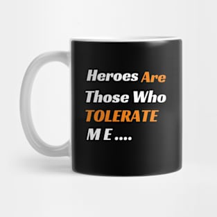 Heroes Are Those Who Tolerate Me Mug